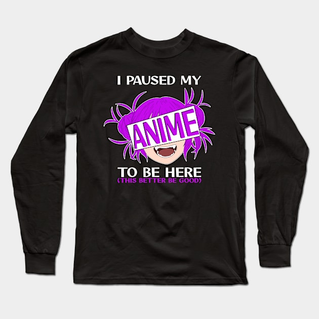 I paused my Anime to be here Long Sleeve T-Shirt by MzumO